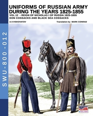 Uniforms of Russian army during the years 1825-1855 - Vol. 12: Don cossacks, Black sea cossacks by Aleksandr Vasilevich Viskovatov