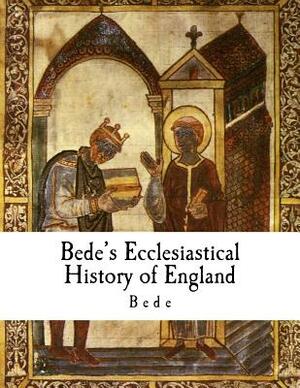 Bede's Ecclesiastical History of England: Historia Ecclesiastica Gentis Anglorum by Bede