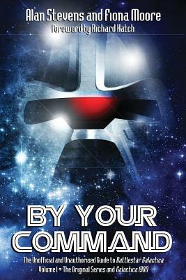 By Your Command Vol 1: The Unofficial and Unauthorised Guide to Battlestar Galactica: Original Series and Galactica by Fiona Moore, Alan Stevens