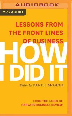 How I Did It: Lessons from the Front Lines of Business by Harvard Business Review, Daniel McGinn