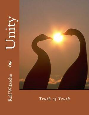 Unity: Truth of Truth by Rolf A. F. Witzsche