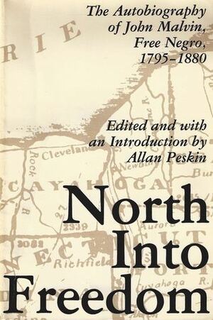 North Into Freedom: The Autobiography of John Malvin, Free Negro, 1795-1880 by Allan Peskin, John Malvin