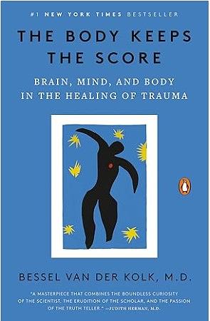 The Body Keeps the Score: Brain, Mind, and Body in the Healing of Trauma by Bessel van der Kolk