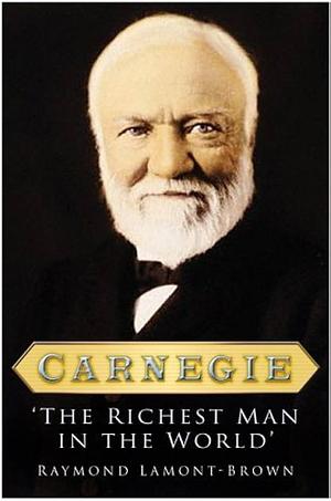 Carnegie: The Richest Man in the World by Raymond Lamont-Brown