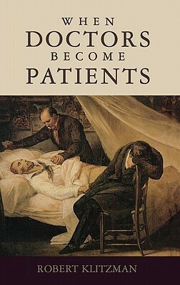 When Doctors Become Patients by Robert Klitzman