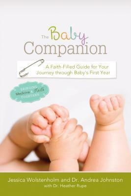 The Baby Companion: A Faith-Filled Guide for Your Journey Through Baby's First Year by Andrea Johnston, Jessica Wolstenholm, Heather Rupe