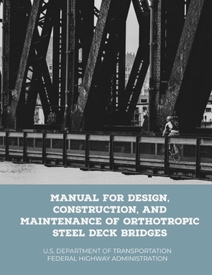 Manual for Design, Construction, and Maintenance of Orthotropic Steel Deck Bridges by Federal Highway Administration, U S Department of Transportation