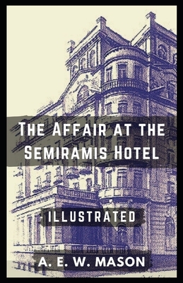 The Affair at the Semiramis Hotel Illustrated by A.E.W. Mason