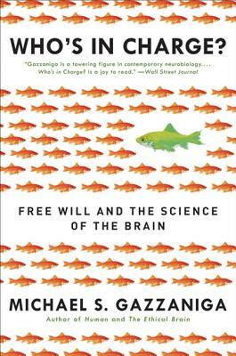 Who's in Charge?: Free Will and the Science of the Brain by Michael S. Gazzaniga