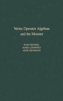 Vertex Operator Algebras and the Monster by Arne Meurman, Igor Frenkel, James Lepowsky