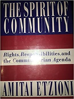 Spirit Of Community, The: Rights, Responsibilities and the Communitarian Agenda by Amitai Etzioni