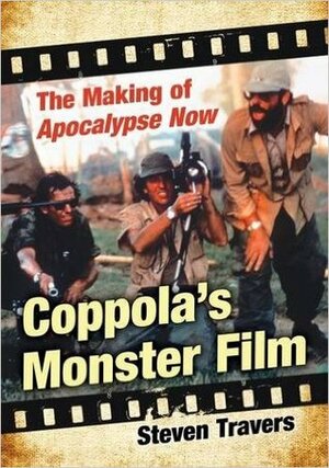 Coppola's Monster Film: The Making of Apocalypse Now by Steven Travers