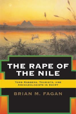 The Rape of the Nile: Tomb Robbers, Tourists, and Archaeologists in Egypt by Brian Fagan