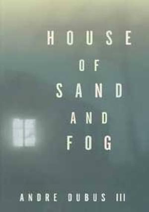 House of Sand and Fog by Andre Dubus III