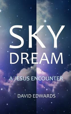 Sky Dream: A Jesus Encounter by David Edwards