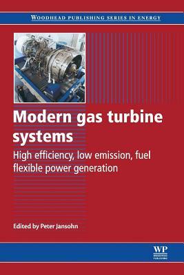 Modern Gas Turbine Systems: High Efficiency, Low Emission, Fuel Flexible Power Generation by 