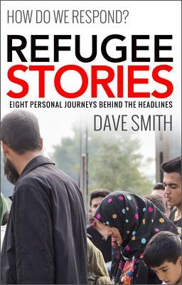 Refugee Stories: Eight Personal Journeys Behind the Headlines by Dave Smith