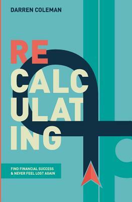 Recalculating: Find Financial Success and Never Feel Lost Again by Darren Coleman