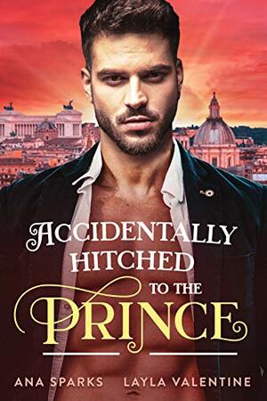 Accidentally Hitched To The Prince by Ana Sparks, Layla Valentine