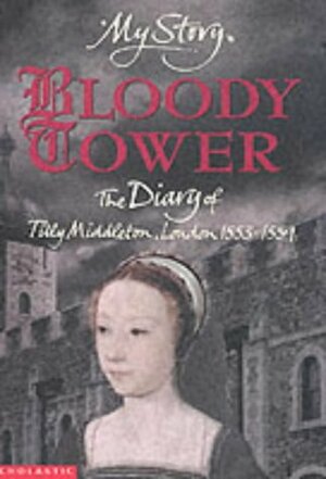 Bloody Tower: The Diary of Tilly Middleton, London, 1553-1559 by Valerie Wilding