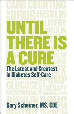 Until There Is a Cure: The Latest and Greatest in Diabetes Self-Care by Gary Scheiner
