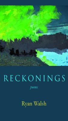 Reckonings: Poems by Ryan Walsh