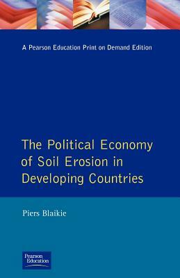 The Political Economy of Soil Erosion in Developing Countries by Piers M. Blaikie