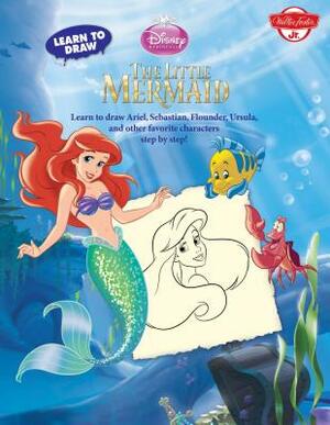 Learn to Draw Disney the Little Mermaid: Learn to Draw Ariel, Sebastian, Flounder, Ursula, and Other Favorite Characters Step by Step! by Walter Foster Jr. Creative Team