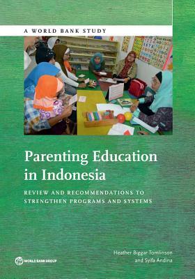 Parenting Education in Indonesia: Review and Recommendations to Strengthen Programs and Systems by Heather Biggar Tomlinson, Syifa Andina