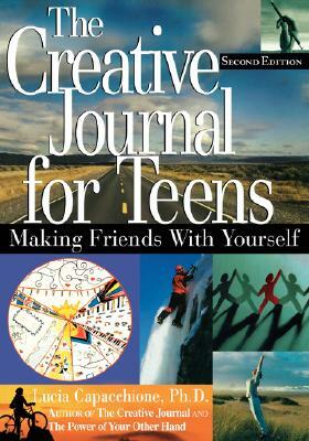 The Creative Journal for Teens, Second Edition: Making Friends with Yourself by Lucia Capacchione