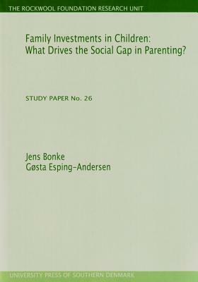 Family Investments in Children: What Drives the Social Gap in Parenting? (Study Paper No. 26) by Gosta Esping-Andersen, Jens Bonke