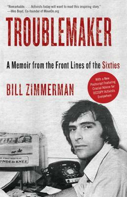 Troublemaker: A Memoir from the Front Lines of the Sixties by Bill Zimmerman