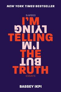 I'm Telling the Truth, but I'm Lying by Bassey Ikpi