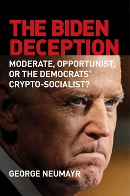 The Biden Deception: Moderate, Opportunist, or the Democrats' Crypto-Socialist? by George Neumayr