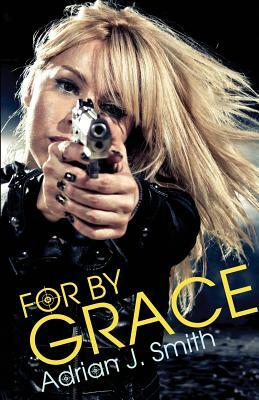 For by Grace by Adrian J. Smith
