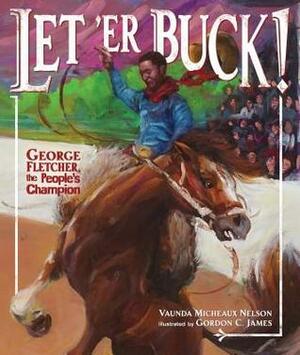 Let 'er Buck!: George Fletcher, the People's Champion by Vaunda Micheaux Nelson, Gordon C. James