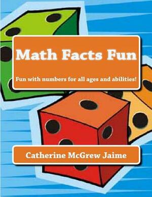 Math Facts Fun: Fun with numbers for all ages and abilities! by Catherine McGrew Jaime