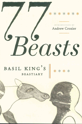 77 Beasts: Basil King's Beastiary by Basil King