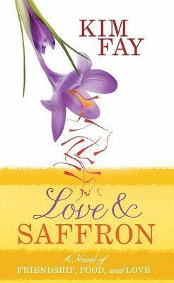 Love & Saffron: A Novel of Friendship, Food, and Love by Kim Fay