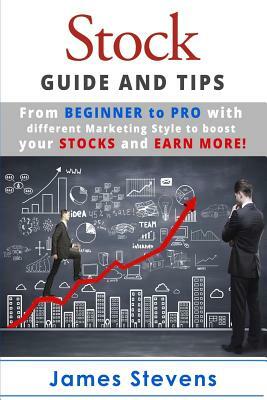Stocks: Guide and Tips from Beginner to Pro with different Marketing Style to bo by James Stevens