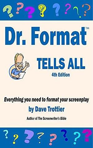 Dr. Format Tells All, 4th Edition: Everything you need to format your screenplay by David Trottier