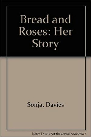 Bread and Roses: Sonja Davies - Her Story by Sonja Davies