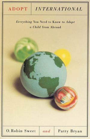 Adopt International: Everything You Need to Know to Adopt a Child from Abroad by O. Robin Sweet, Patty Bryan