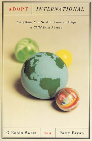 Adopt International: Everything You Need to Know to Adopt a Child from Abroad by Patty Bryan, O. Robin Sweet