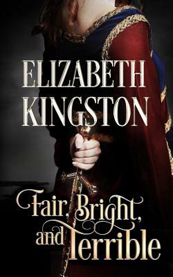 Fair, Bright, and Terrible by Elizabeth Kingston