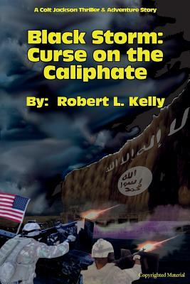 Black Storm: Curse on the Caliphate by Robert L. Kelly