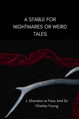 A Stable For Nightmares Or Weird Tales by Sir Charles Young, J. Sheridan Le Fanu