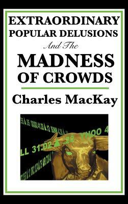 Extraordinary Popular Delusions and the Madness of Crowds by Charles MacKay