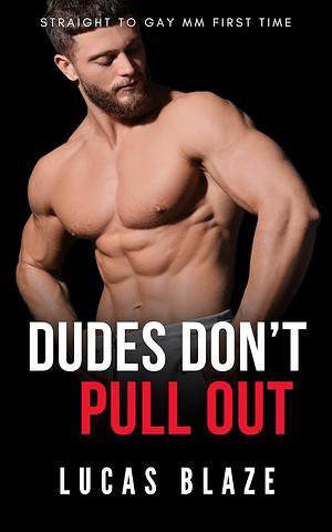 Dudes Don't Pull Out by Lucas Blaze