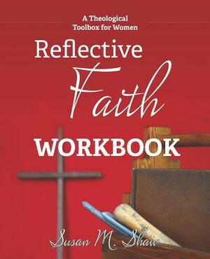 Reflective Faith Workbook: A Theological Toolbox for Women by Susan M. Shaw